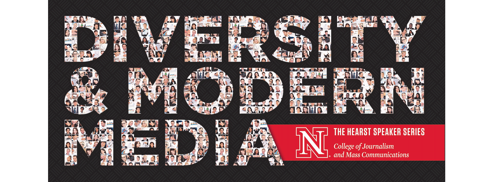 Diversity Series Graphic University of Nebraska–Lincoln College of Journalism and Mass Communications Presents: Diversity and Modern Media. Fine Print: The Hearst Speaker Series, College of Journalism and Mass Communications.